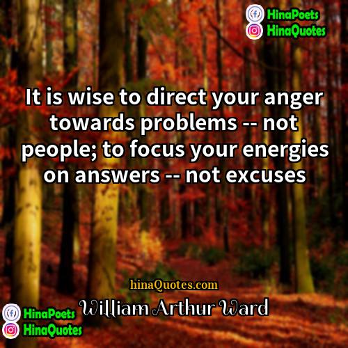 William Arthur Ward Quotes | It is wise to direct your anger